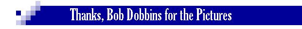 Thanks, Bob Dobbins for the Pictures